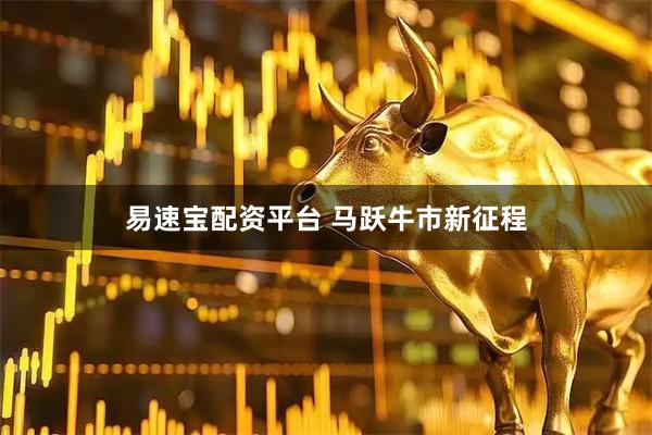 易速宝配资平台 马跃牛市新征程